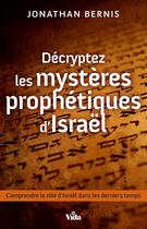 Couverture du livre « Décryptez les mystères prophétiques d'Israël ; comprendre le rôle d'Israël dans les derniers temps » de Jonathan Bernis aux éditions Vida