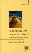 Couverture du livre « Le bouddhisme vu par la science ; méditation, réincarnation et miracles » de Dominique Lormier aux éditions Oxus