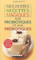 Couverture du livre « Mes petites recettes magiques : mes petites recettes magiques aux probiotiques et aux prébiotiques » de Daniele Festy aux éditions Leduc