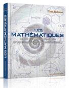 Couverture du livre « Les mathématiques ; les 100 plus grandes découvertes qui ont changé l'histoire des mathématiques... » de Tom Jackson aux éditions Contre-dires