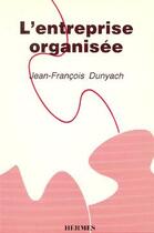 Couverture du livre « L'entreprise organisee » de Dunyach Jean-Francoi aux éditions Hermes Science Publications