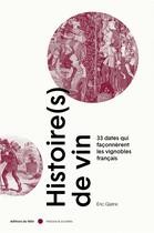 Couverture du livre « Histoire(s) de vin ; les 36 grandes dates des vignobles français » de Eric Glatre aux éditions Felin