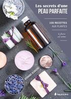 Couverture du livre « Les secrets d'une peau parfaite : 100 recettes aux plantes à faire soi-même » de Veronique Desarzens aux éditions Sang De La Terre