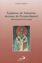 Couverture du livre « Epiphane de Salamine, docteur de l'iconoclasme ? déconstruction d'un mythe » de Stephane Bigham aux éditions Mediaspaul Qc