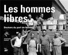 Couverture du livre « Les hommes libres ; dockers du port de Nantes » de Christophe Patillon aux éditions Centre D'histoire Du Travail
