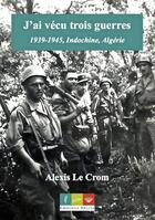 Couverture du livre « J'ai vécu trois guerres. 1945 - Indochine, Algérie » de Alexis Le Crom aux éditions Editions Recits