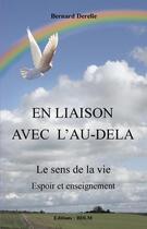 Couverture du livre « En liaison avec l'au-delà, le sens de la vie, espoir et enseignement » de Bernard Derelle aux éditions Bdlm