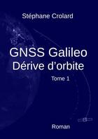 Couverture du livre « GNSS Galileo t.1 ; dérive d'orbite » de Stephane Crolard aux éditions Stephane Crolard