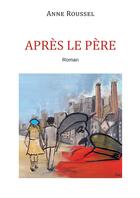 Couverture du livre « Après le père » de Anne Roussel aux éditions Bookelis