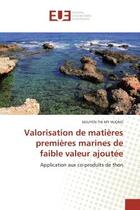 Couverture du livre « Valorisation de matieres premieres marines de faible valeur ajoutee - application aux co-produits de » de Thi My Huong Nguyen aux éditions Editions Universitaires Europeennes