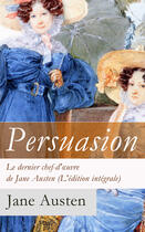 Couverture du livre « Persuasion - Le dernier chef-d'oeuvre de Jane Austen (L'édition intégrale) » de Jane Austen aux éditions E-artnow