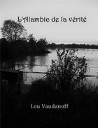Couverture du livre « L'alambic de la verite - voyage dans une vie » de Vaudanoff Lou aux éditions Librinova