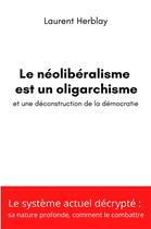 Couverture du livre « Le néolibéralisme est un oligarchisme et une déconstruction de la démocratie » de Laurent Herblay aux éditions Librinova