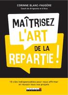 Couverture du livre « Maîtrisez l'art de la repartie ! ; 10 clés indispensables pour vous affirmer et réussir tous vos projets » de Corinne Blanc-Faugere aux éditions Leduc