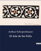 Couverture du livre « El Arte de Ser Feliz » de Arthur Schopenhauer aux éditions Culturea