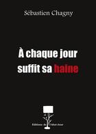 Couverture du livre « À chaque jour suffit sa haine » de Sebastien Chagny aux éditions Editions De L'abat Jour