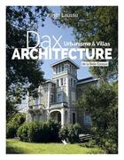 Couverture du livre « Dax architecture - urbanisme & villas de la belle epoque » de Laussu Kevin aux éditions Kilika