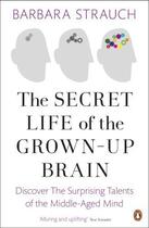 Couverture du livre « The Secret Life of the Grown-Up Brain » de Barbara Strauch aux éditions Penguin Books Ltd Digital