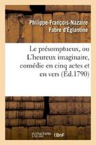 Couverture du livre « Le presomptueux, ou l'heureux imaginaire, comedie en cinq actes et en vers » de Fabre D'Eglantine aux éditions Hachette Bnf