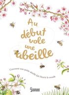Couverture du livre « Au début vole une abeille : comment une petite abeille fait fleurir le monde » de Jennie Webber et Aimee Gallagher aux éditions Larousse