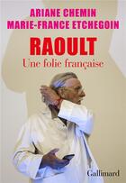 Couverture du livre « Raoult : une folie française » de Ariane Chemin et Marie-France Etchegoin aux éditions Gallimard
