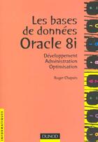 Couverture du livre « Les Bases De Donnees Avec Oracle 8i ; Developpement Administration Et Optimisation » de Roger Chapuis aux éditions Dunod