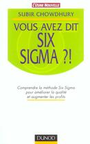 Couverture du livre « Vous Avez Dit Six Sigma ? Comprendre La Methode Six Sigma Pour Ameliorer La Qualite Et Augmenter Les Profits » de Subir Chowdhury aux éditions Dunod