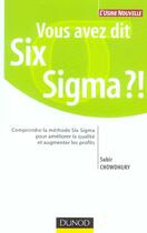 Couverture du livre « Vous avez dit six sigma ?! - comprendre la methode six sigma pour ameliorer la qualite et augmenter » de Subir Chowdhury aux éditions Dunod