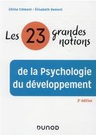 Couverture du livre « Les 23 grandes notions de la psychologie du développement (3e édition) » de Celine Clement et Elisabeth Demont aux éditions Dunod