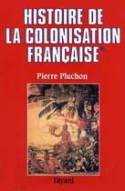 Couverture du livre « Histoire de la colonisation française : Le premier empire colonial-Des origines à la Restauration » de Pierre Pluchon aux éditions Fayard