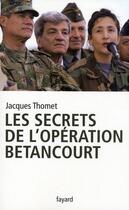 Couverture du livre « Les secrets de l'opération Betancourt » de Jacques Thomet aux éditions Fayard