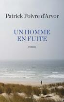 Couverture du livre « Un homme en fuite » de Patrick Poivre D'Arvor aux éditions Robert Laffont