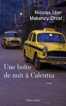 Couverture du livre « Une boîte de nuit à Calcutta » de Makenzy Orcel et Nicolas Idier aux éditions Robert Laffont