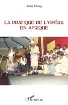 Couverture du livre « La pratique de l'opéra en Afrique » de Andre Mbeng aux éditions L'harmattan