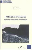 Couverture du livre « Paysage d'images ; essai sur les formes diffuses du contemporain » de Alain Mons aux éditions Editions L'harmattan