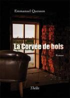 Couverture du livre « La corvée de bois » de Emmanuel Quesson aux éditions Theles