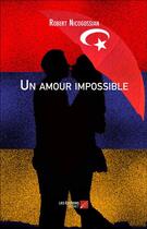 Couverture du livre « Un amour impossible » de Robert Nicogossian aux éditions Editions Du Net