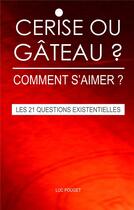 Couverture du livre « Cerise ou gâteau, comment s'aimer ? les 21 questions existentielles. » de Luc Pouget aux éditions Books On Demand