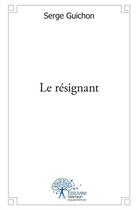 Couverture du livre « Le resignant » de Guichon Serge aux éditions Edilivre