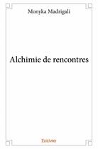 Couverture du livre « Alchimie de rencontres » de Monyka Madrigali aux éditions Edilivre