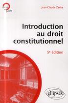 Couverture du livre « Introduction au droit constitutionnel, 5e edition mise a jour et enrichie » de Jean-Claude Zarka aux éditions Ellipses