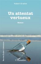 Couverture du livre « Un attentat vertueux » de Hubert Gratien aux éditions L'harmattan