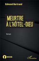 Couverture du livre « Meurtre à l'hôtel-dieu » de Edmond Bertrand aux éditions L'harmattan