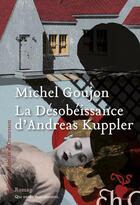 Couverture du livre « La désobeissance d'Andréas Kuppler » de Michel Goujon aux éditions Heloise D'ormesson