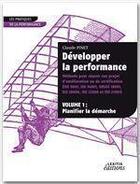 Couverture du livre « Développer la performance ; méthode pour réussir son projet d'amélioration ou de certification t.1 ; planifier la démarche » de Claude Pinet aux éditions Lexitis