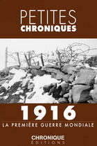 Couverture du livre « Petites chroniques t.3 ; 1916, la Première Guerre mondiale » de  aux éditions Chronique