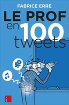 Couverture du livre « Le prof en 100 tweets » de Fabrice Erre aux éditions I Litterature