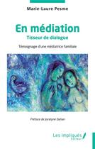 Couverture du livre « En médiation : tisseur de dialogue ; témoignage d'une médiatrice familiale » de Marie-Laure Pesme aux éditions Les Impliques