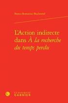 Couverture du livre « L'action indirecte dans A la recherche du temps perdu » de Bianca Romaniuc-Boularand aux éditions Classiques Garnier