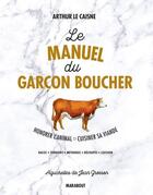 Couverture du livre « Le manuel du garçon boucher : honorer l'animal, cuisiner sa viande » de Arthur Le Caisne aux éditions Marabout